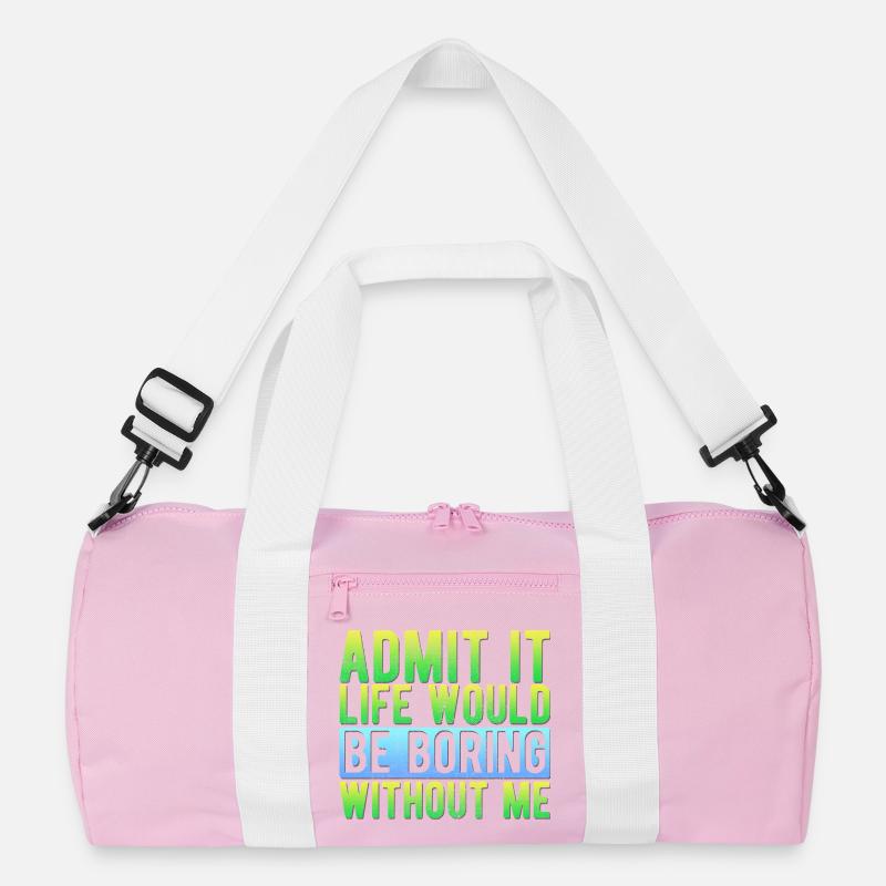 Admit it Life would be boring without me Funny Recycled Duffel Bag