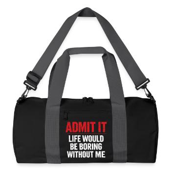 Admit It Life Boring Without Me - Humor - Recycled Duffel Bag - black/graphite grey - Front