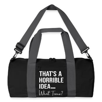 That's A Horrible Idea What Time Funny Quote - Recycled Duffel Bag - black/graphite grey - Front
