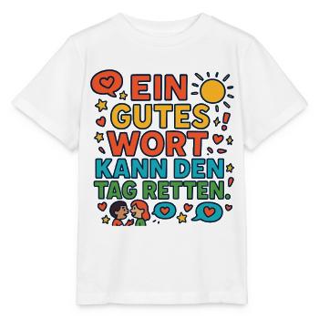 Ein gutes Wort kann den Tag retten – Spruch - Stanley/Stella Kinder T-Shirt MINI CREATOR  - Weiß - Vorne - Maike (125cm)