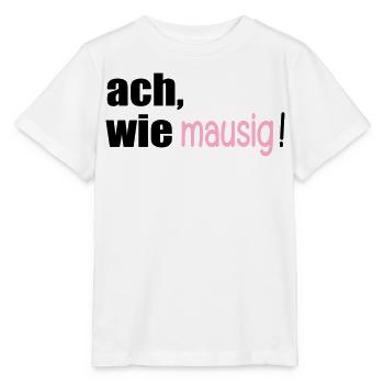 MAUSIGE SPRÜCHE - Stanley/Stella Kinder T-Shirt MINI CREATOR  - Weiß - Vorne - Maike (125cm)