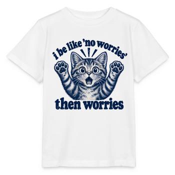 I Be Like No Worries Then Worries Funny Cat Quote - Stanley/Stella Kinder T-Shirt MINI CREATOR  - Weiß - Vorne - Maike (125cm)