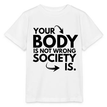 Your Body is Not Wrong Society is - Stanley/Stella MINI CREATOR Kids’ T-Shirt - white - Front - Maike (125cm)