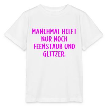 Manchmal hilft nur noch Feenstaub und Glitzer. - Stanley/Stella Kinder T-Shirt MINI CREATOR  - Weiß - Vorne - Maike (125cm)