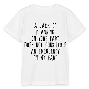 A Lack Of Planning On Your Part Does Not... - T-shirt bio MINI CREATOR Stanley/Stella Enfant - blanc - Devant - Maike (125cm)