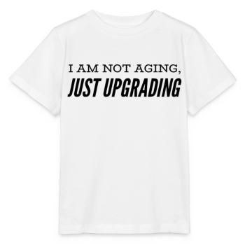 I am not aging, just upgrading - Stanley/Stella Kinder T-Shirt MINI CREATOR  - Weiß - Vorne - Maike (125cm)
