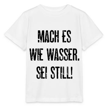 Mach Es Wie Wasser Sei Still Lustige Geschenkidee - Stanley/Stella Kinder T-Shirt MINI CREATOR  - Weiß - Vorne - Maike (125cm)