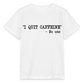 I Quit Caffeine - No One - Stanley/Stella MINI CREATOR Kids’ T-Shirt - white - Front - Maike (125cm)