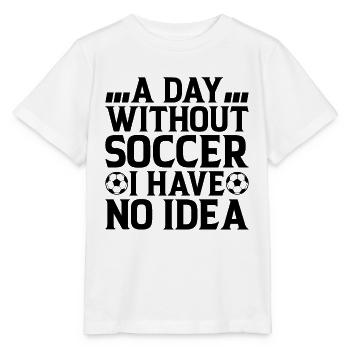 A Day Without Soccer I Have No Idea - Soccer Lover - Stanley/Stella Kinder T-Shirt MINI CREATOR  - Weiß - Vorne - Maike (125cm)
