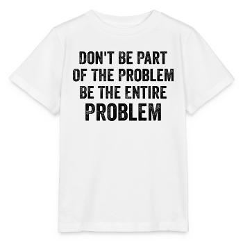 Don't Be Part Of The Problem Be The Entire Problem - Stanley/Stella MINI CREATOR Kids’ T-Shirt - white - Front - Maike (125cm)