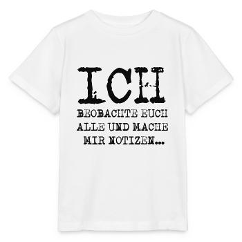 ICH BEOBACHTE EUCH ALLE UND MACHE MIR NOTIZEN... - Stanley/Stella Kinder T-Shirt MINI CREATOR  - Weiß - Vorne - Maike (125cm)