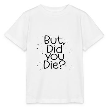 Adrenalin Junkie Humor But Did You Die Funny - Stanley/Stella MINI CREATOR Kids’ T-Shirt - white - Front - Maike (125cm)