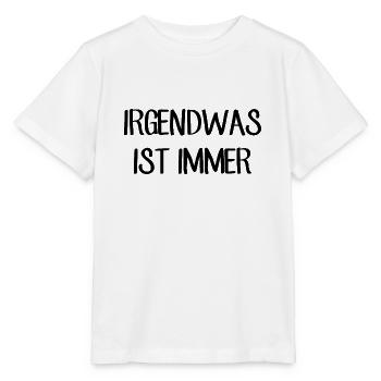 Irgendwas ist immer - Lustiger Spruch - Stanley/Stella Kinder T-Shirt MINI CREATOR  - Weiß - Vorne - Maike (125cm)