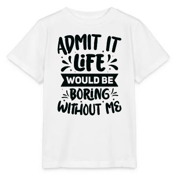 Humour amusant Admettez que la vie serait ennuyeuse sans moi - T-shirt bio MINI CREATOR Stanley/Stella Enfant - blanc - Devant - Maike (125cm)