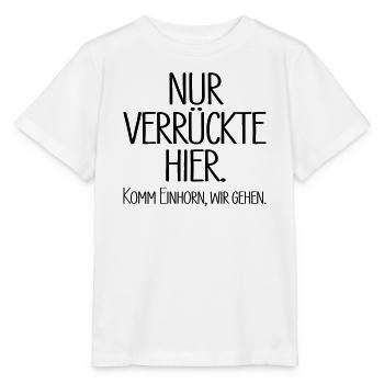 Nur verrückte hier. Komm Einhorn, wir gehen. - Stanley/Stella Kinder T-Shirt MINI CREATOR  - Weiß - Vorne - Maike (125cm)