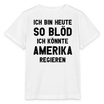 Ich bin heute so blöd ich könnte Amerika regieren - Stanley/Stella Kinder T-Shirt MINI CREATOR  - Weiß - Vorne - Maike (125cm)