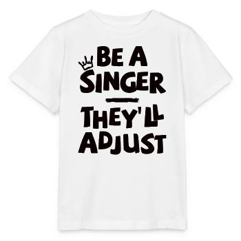 Be a Singer. They’ll adjust. - Stanley/Stella Kinder T-Shirt MINI CREATOR  - Weiß - Vorne - Maike (125cm)