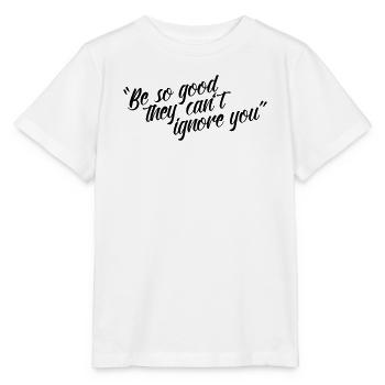 Be So Good They Cant Ignore You Shirt - Stanley/Stella MINI CREATOR Kids’ T-Shirt - white - Front - Maike (125cm)