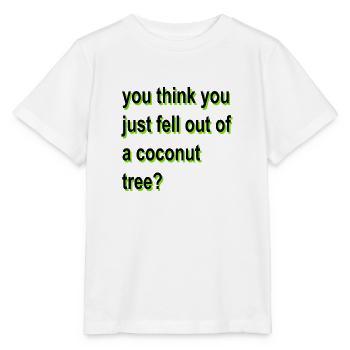 you think you just fell out of a coconut tree - Stanley/Stella MINI CREATOR Kids’ T-Shirt - white - Front - Maike (125cm)