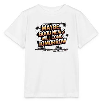 MAYBE GOOD NEWS WILL COME TOMORROW - Stanley/Stella MINI CREATOR Kids’ T-Shirt - white - Front - Maike (125cm)