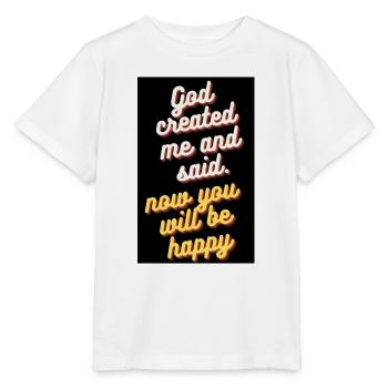 GOD CREATED ME AND SAID. NOW YOU WILL BE HAPPY - Stanley/Stella MINI CREATOR Kids’ T-Shirt - white - Front - Maike (125cm)
