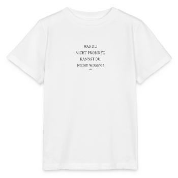 WAS DU NICHT PROBIERT KANST DU NICHT WISSEN - Stanley/Stella Kinder T-Shirt MINI CREATOR  - Weiß - Vorne - Maike (125cm)