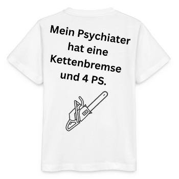Mein Psychiater hat eine Kettenbremse und 4 PS. - Stanley/Stella Kinder T-Shirt MINI CREATOR  - Weiß - Hinten - Maike (125cm)