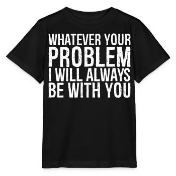 quel que soit ton problème, je serai toujours avec toi - T-shirt bio MINI CREATOR Stanley/Stella Enfant - noir - Devant - Mikhail (115cm)