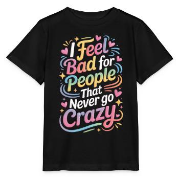 I Feel Bad For People That Never Go Crazy Verrückt - Stanley/Stella Kinder T-Shirt MINI CREATOR  - Schwarz - Vorne - Mikhail (115cm)