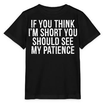 if you think I'm short you should see my patience - Stanley/Stella Kinder T-Shirt MINI CREATOR  - Schwarz - Vorne - Mikhail (115cm)