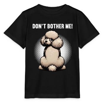 Don't  Bother Me Pudel Pudelbesitzer Pudelhalter - Stanley/Stella Kinder T-Shirt MINI CREATOR  - Schwarz - Vorne - Mikhail (115cm)