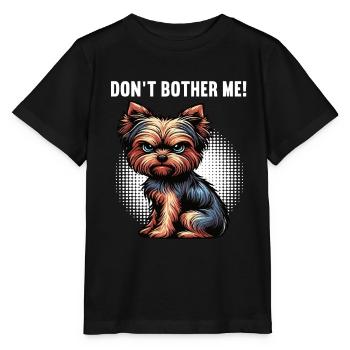 Don't Bother Me Yorkshire Terrier Yorkie Yorkies - Stanley/Stella Kinder T-Shirt MINI CREATOR  - Schwarz - Vorne - Mikhail (115cm)