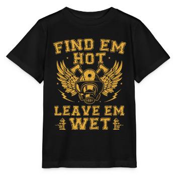Find Em Hot Leave Em Wet Firefighter Fireman - Stanley/Stella MINI CREATOR Kids’ T-Shirt - black - Front - Mikhail (115cm)