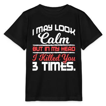 I May Look Calm But In My Head Killed You 3 Times - Stanley/Stella MINI CREATOR Kids’ T-Shirt - black - Front - Mikhail (115cm)