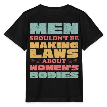 Männer Sollten Keine Gesetze Frauenkörper Machen - Stanley/Stella Kinder T-Shirt MINI CREATOR  - Schwarz - Vorne - Mikhail (115cm)