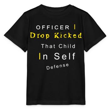 Officer I Drop Kicked That Child In Self Defense - T-shirt bio MINI CREATOR Stanley/Stella Enfant - noir - Devant - Mikhail (115cm)