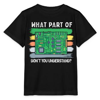 What Part Of Circuit Board You Don't Understand - Stanley/Stella Kinder T-Shirt MINI CREATOR  - Schwarz - Vorne - Mikhail (115cm)