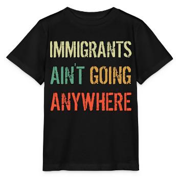 IMMIGRANTS AIN'T GOING ANYWHERE Immigrant Rights - Stanley/Stella MINI CREATOR Kids’ T-Shirt - black - Front - Mikhail (115cm)