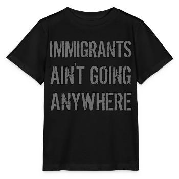 IMMIGRANTS AIN'T GOING ANYWHERE Immigrant Rights - Stanley/Stella MINI CREATOR Kids’ T-Shirt - black - Front - Mikhail (115cm)