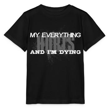 MY EVERYTHING HURTS AND I'M DYING Everything hurts - Stanley/Stella MINI CREATOR Kids’ T-Shirt - black - Front - Mikhail (115cm)