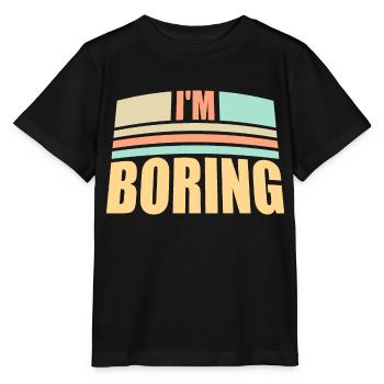 I'm Boring I'm Boring Funny Saying Joke - Stanley/Stella MINI CREATOR Kids’ T-Shirt - black - Front - Mikhail (115cm)