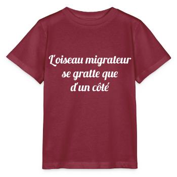 L'oiseau migrateur se gratte que d'un côté - T-shirt bio MINI CREATOR Stanley/Stella Enfant - bordeaux - Devant - Kain (125cm)