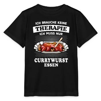 Ich brauche keine Therapie - nur Currywurst - Stanley/Stella Kinder T-Shirt MINI CREATOR  - Schwarz - Vorne - Mikhail (115cm)