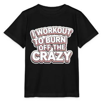 I Workout To Burn Off The Crazy 11 - Stanley/Stella Kinder T-Shirt MINI CREATOR  - Schwarz - Vorne - Mikhail (115cm)