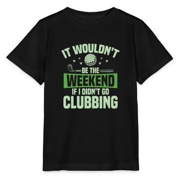 It Wouldn't Be The Weekend If I Didn't Go Clubbing - Stanley/Stella Kinder T-Shirt MINI CREATOR  - Schwarz - Vorne - Mikhail (115cm)