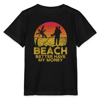 Beach Better Have My Money Lustige Metalldetektion - Stanley/Stella Kinder T-Shirt MINI CREATOR  - Schwarz - Vorne - Mikhail (115cm)