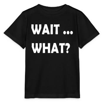 Wait What Funny Slang Quote Gift for Teens - Stanley/Stella Kinder T-Shirt MINI CREATOR  - Schwarz - Vorne - Mikhail (115cm)
