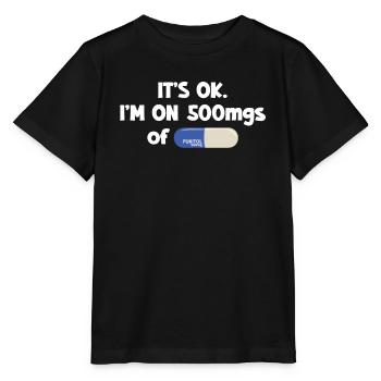 It's Ok, I'm On 500mgs Of Fukitol Humorous - Stanley/Stella MINI CREATOR Kids’ T-Shirt - black - Front - Mikhail (115cm)