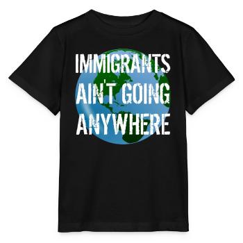 IMMIGRANTS AIN'T GOING ANYWHERE Immigrant Rights - Stanley/Stella MINI CREATOR Kids’ T-Shirt - black - Front - Mikhail (115cm)