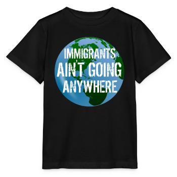 IMMIGRANTS AIN'T GOING ANYWHERE Immigrant Rights - Stanley/Stella MINI CREATOR Kids’ T-Shirt - black - Front - Mikhail (115cm)